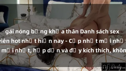 gái nóng bỏng khỏa thân Danh sách sex gái Việt Nam sinh viên hot nhất hiện nay - Cập nhật mới nhất, hấp dẫn và đầy kích thích, không thể bỏ qua!