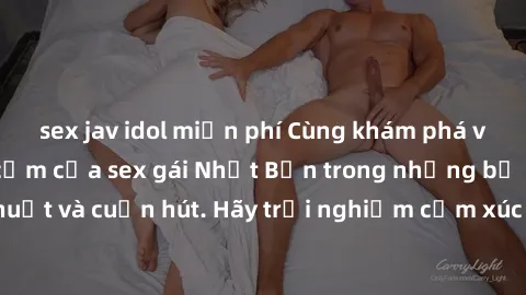 sex jav idol miễn phí Cùng khám phá vẻ đẹp và sức gợi cảm của sex gái Nhật Bản trong những bộ phim đầy nghệ thuật và cuốn hút. Hãy trải nghiệm cảm xúc đầy mới mẻ và sống động từ những cảnh quay tinh t